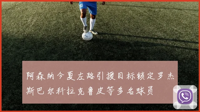 阿森纳今夏左路引援目标锁定罗杰斯巴尔科拉克鲁皮等多名球员