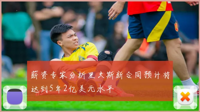 薪资专家分析里夫斯新合同预计将达到5年2亿美元水平