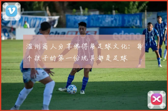 温州商人分享佛得角足球文化：每个孩子的第一份玩具都是足球