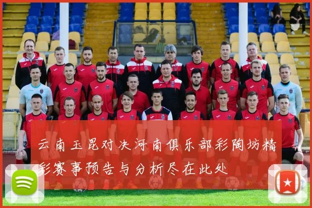 云南玉昆对决河南俱乐部彩陶坊精彩赛事预告与分析尽在此处